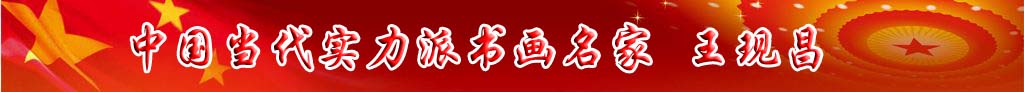 中國當代實力派書畫名家王現(xiàn)昌書法藝術欣賞